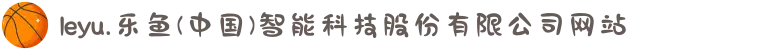 leyu.乐鱼(中国)智能科技股份有限公司网站"